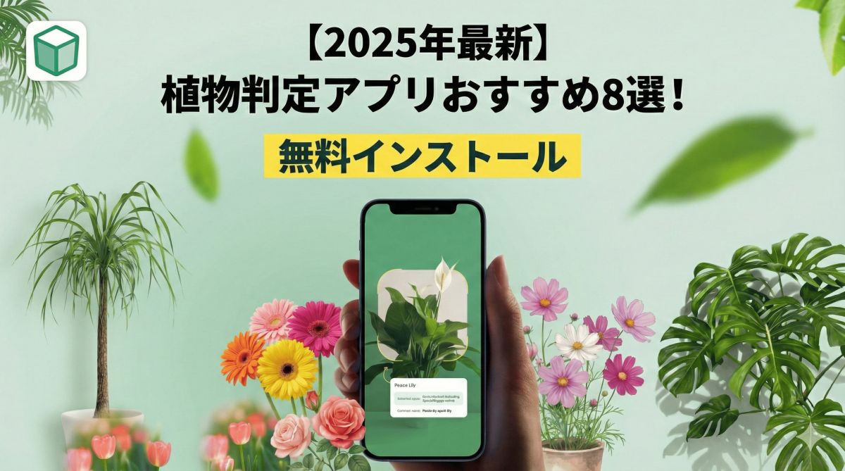 【2025年最新】植物判定アプリおすすめ8選！AI診断で枯れるリスクを回避する神アプリはこれ